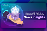 RoboFi Friday News Insights