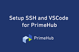 Setup SSH and VSCode for PrimeHub