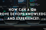 How can a QA prove DevOps knowledge and experience?