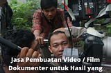 Jasa Pembuatan Video / Film Dokumenter untuk Hasil Terbaik