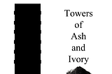 Towers of Ash and Ivory