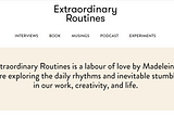 I confess that I am fascinated to read or hear about creative people’s routines.