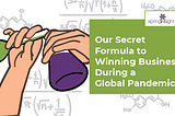 Our Secret Formula to Winning Business During a Global Pandemic