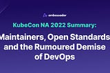 KubeCon NA 2022 Summary: Maintainers, Open Standards, and the Rumoured Demise of DevOps