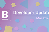 Developer Update: March 2026