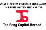 What I Learned Investing and Making 11% Profit on Teo Seng Capital