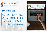 10 Good Reason — Why Having a Business Website is Important