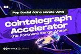Pop Social Joins Hands With Cointelegraph Accelerator, the Partners Forge Ahead