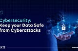 Cybersecurity: Keeping your Data Safe from Cyberattacks