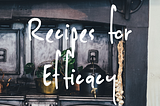 Recipes for Efficacy