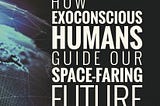 The Exoconscious Factor in Space Exploration