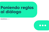 Poniendo reglas al diálogo.