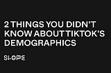 2 Things You Didn’t Know About TikTok’s Demographics