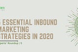 5 Essential Inbound Marketing Strategies in 2020 | Experts’ Roundup