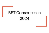 BFT Consensus in 2024