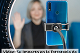 Video: Su Impacto en la Estrategia de Marketing Digital