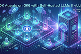 ADK Agents on GKE with Self-Hosted LLMs & vLLM