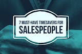 7 Ways Salespeople can Save Time in the Sales Process and Focus More on Sales