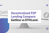 Decentralized P2P Lending Compare: Getline vs ETHLend