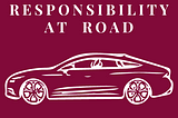 Our Responsibility On The Road
