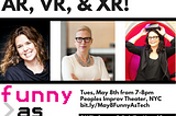 Altered Reality: AR, VR, & XR! (a Funny as Tech live panel show in NYC May 8th)