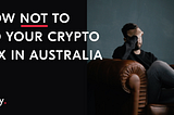 How NOT to do your crypto tax in Australia
