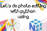 Let’s do photo editing with python using NumPy and MatPlotLib