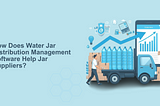 How Does Water Jar Distribution Management Software Help Jar Suppliers?