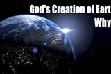 Deciphering the Stunning WHY of God's Magnificent Creation of Earth