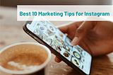 Best 10 Marketing Tips for Instagram