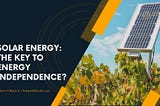 Solar Energy: The Key to Energy Independence?