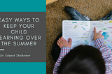 Easy Ways to Keep Your Child Learning Over the Summer | Dr.