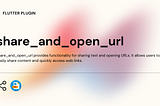 🌐 Easy Sharing and URL Opening: share_and_open_url Plugin 🚀