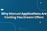 Why Manual Applications Are Costing You Dream Offers