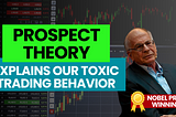 How can Nobel Prize-winning Prospect Theory explain our toxic Trading Behavior?