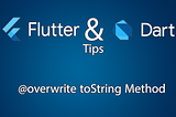 Flutter & Dart Tips 01 — overwrite toString Method