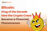 Bitcoin- King of the Decade: How the Cryptocurrency Craze Became a Financial Phenomenon