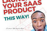 LAUNCH YOUR SAAS PRODUCT THIS WAY!