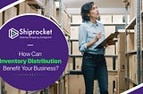 Why You Must Adopt Inventory Distribution For The Growth Of Your eCommerce Store