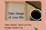 Take Control — Don’t Let Your Hunger Control You