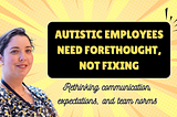Autistic Employees Need Forethought, Not Fixing