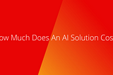 How Much Does an AI Solution Cost?