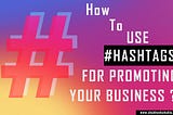 How to use hashtags for promoting your business?