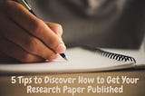 5 Tips to Discover How to Get Your Research Paper Published
