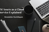 AEM Assets as a Cloud Service Explained