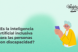 ¿Es la inteligencia artificial inclusiva para las personas con discapacidad?