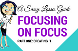 Focusing on Focus: Part One — Creating It