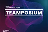 Join us for Teamposium on Layout Wrap in Figma #Acowale