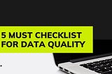 5 things data analyst need to check when ensuring data quality.