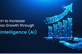 AYN InfoTech to Increase your Business Growth through Artificial Intelligence (AI)